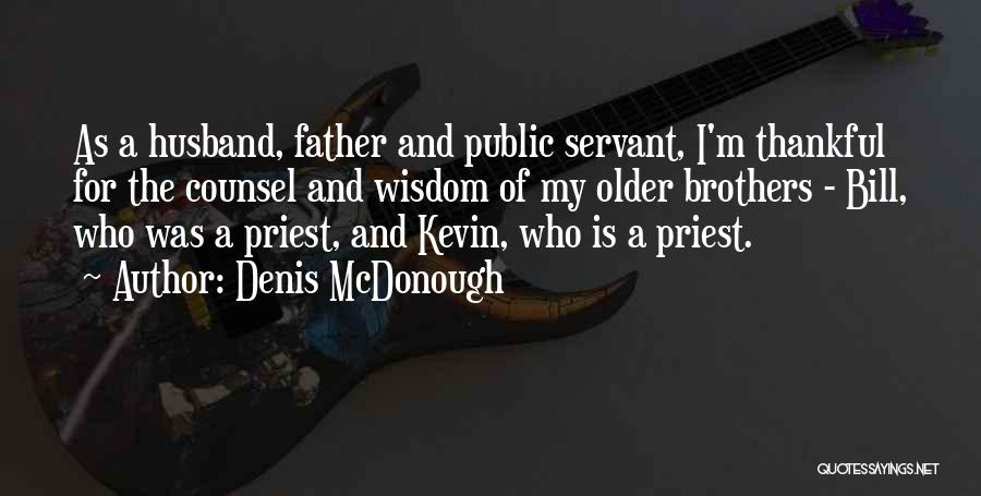 Denis McDonough Quotes: As A Husband, Father And Public Servant, I'm Thankful For The Counsel And Wisdom Of My Older Brothers - Bill,