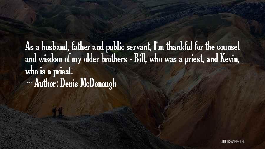 Denis McDonough Quotes: As A Husband, Father And Public Servant, I'm Thankful For The Counsel And Wisdom Of My Older Brothers - Bill,