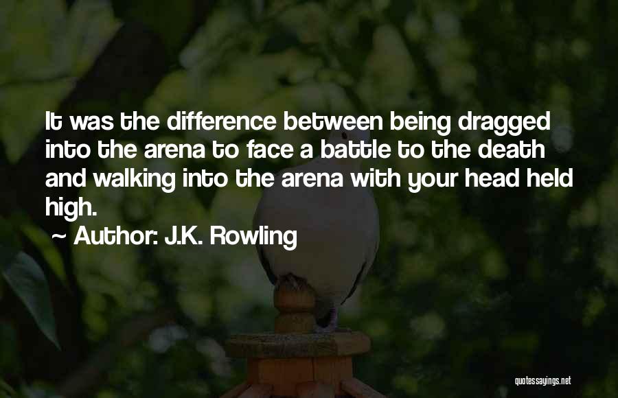 J.K. Rowling Quotes: It Was The Difference Between Being Dragged Into The Arena To Face A Battle To The Death And Walking Into