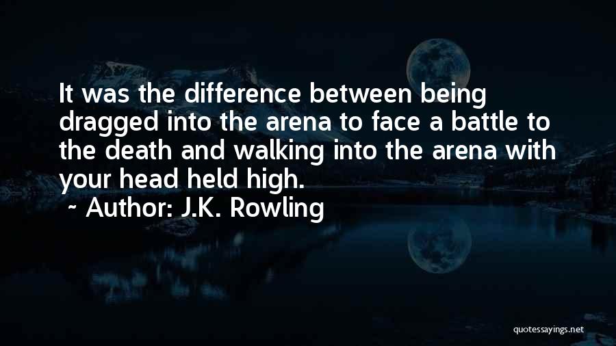 J.K. Rowling Quotes: It Was The Difference Between Being Dragged Into The Arena To Face A Battle To The Death And Walking Into