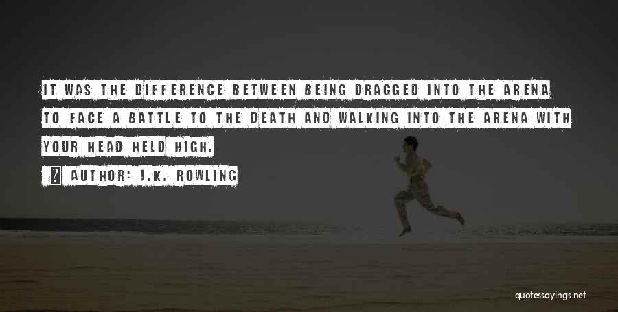 J.K. Rowling Quotes: It Was The Difference Between Being Dragged Into The Arena To Face A Battle To The Death And Walking Into