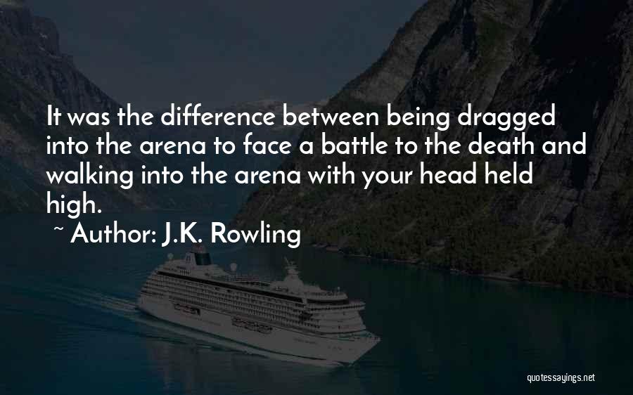 J.K. Rowling Quotes: It Was The Difference Between Being Dragged Into The Arena To Face A Battle To The Death And Walking Into