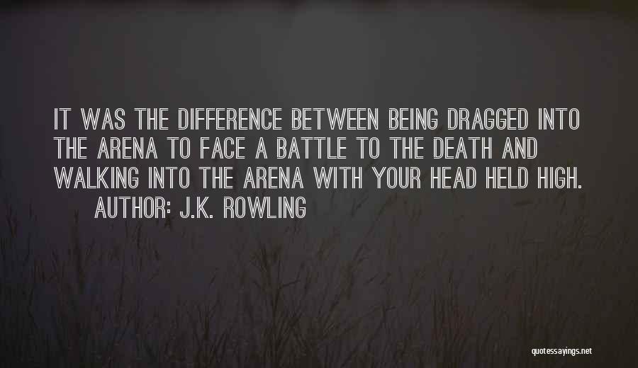 J.K. Rowling Quotes: It Was The Difference Between Being Dragged Into The Arena To Face A Battle To The Death And Walking Into