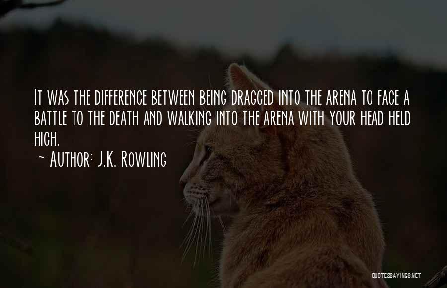 J.K. Rowling Quotes: It Was The Difference Between Being Dragged Into The Arena To Face A Battle To The Death And Walking Into