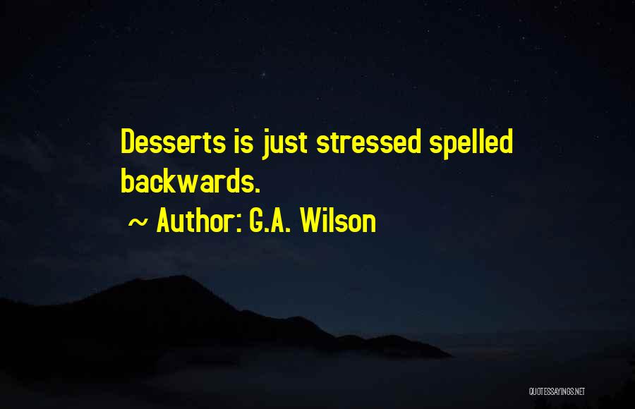 G.A. Wilson Quotes: Desserts Is Just Stressed Spelled Backwards.