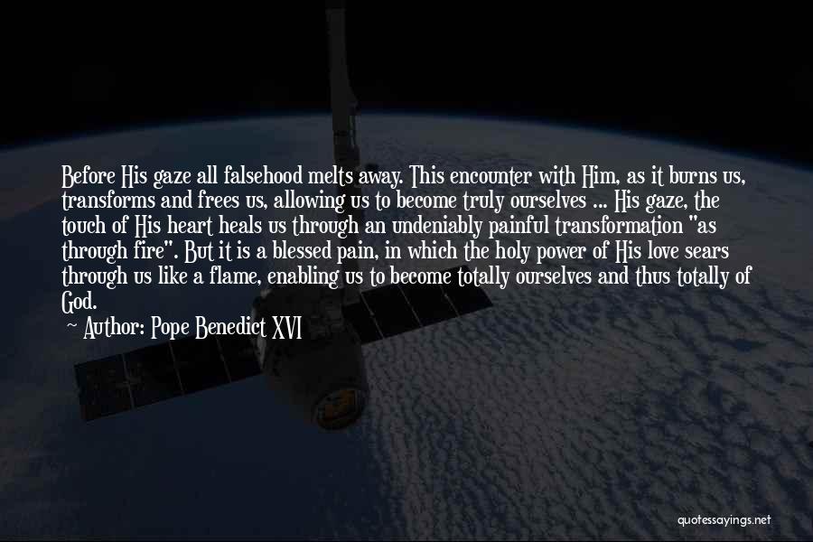 Pope Benedict XVI Quotes: Before His Gaze All Falsehood Melts Away. This Encounter With Him, As It Burns Us, Transforms And Frees Us, Allowing