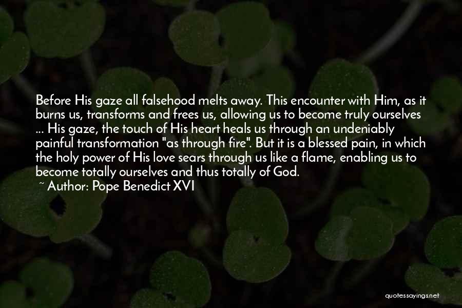 Pope Benedict XVI Quotes: Before His Gaze All Falsehood Melts Away. This Encounter With Him, As It Burns Us, Transforms And Frees Us, Allowing