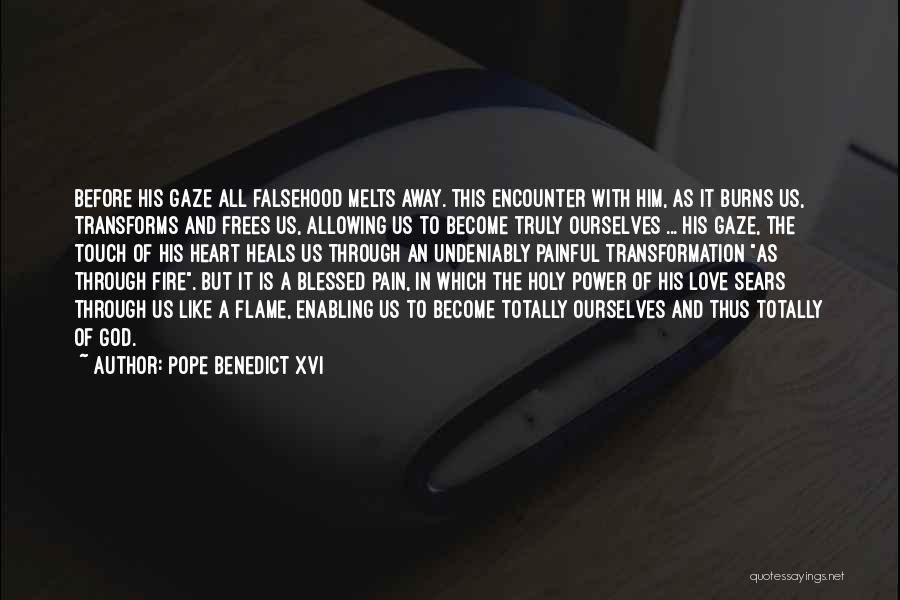 Pope Benedict XVI Quotes: Before His Gaze All Falsehood Melts Away. This Encounter With Him, As It Burns Us, Transforms And Frees Us, Allowing