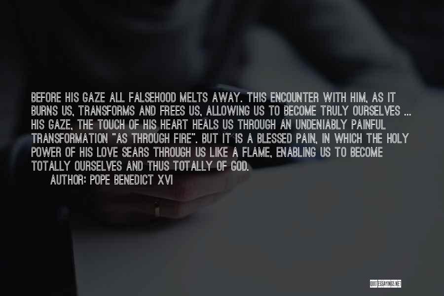 Pope Benedict XVI Quotes: Before His Gaze All Falsehood Melts Away. This Encounter With Him, As It Burns Us, Transforms And Frees Us, Allowing