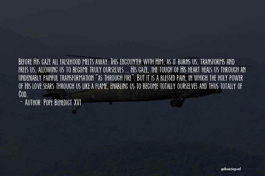 Pope Benedict XVI Quotes: Before His Gaze All Falsehood Melts Away. This Encounter With Him, As It Burns Us, Transforms And Frees Us, Allowing