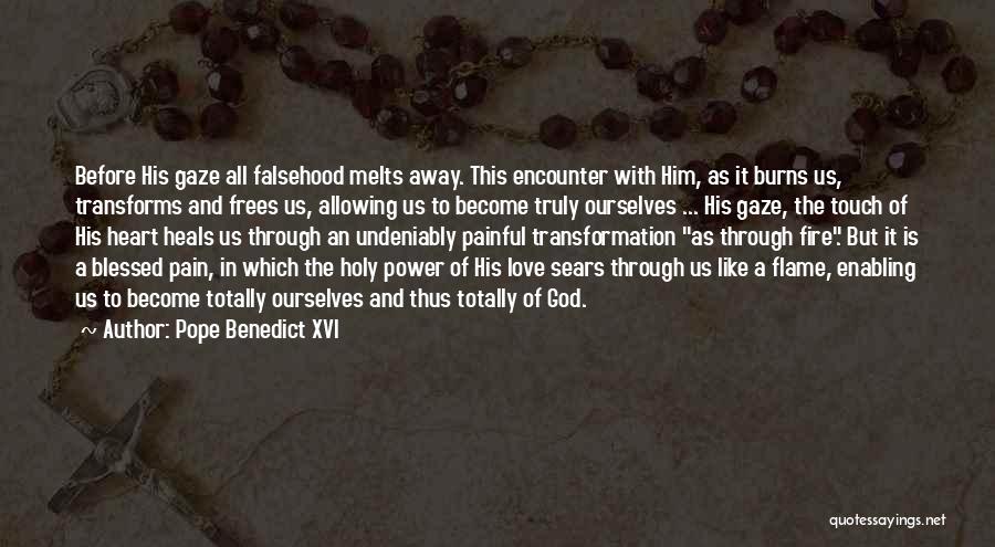 Pope Benedict XVI Quotes: Before His Gaze All Falsehood Melts Away. This Encounter With Him, As It Burns Us, Transforms And Frees Us, Allowing