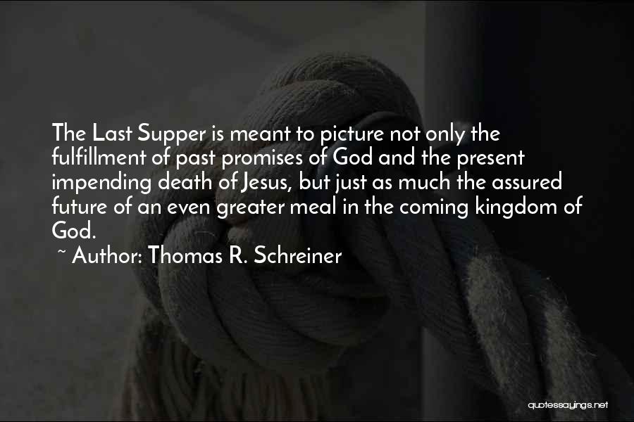 Thomas R. Schreiner Quotes: The Last Supper Is Meant To Picture Not Only The Fulfillment Of Past Promises Of God And The Present Impending