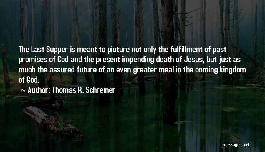 Thomas R. Schreiner Quotes: The Last Supper Is Meant To Picture Not Only The Fulfillment Of Past Promises Of God And The Present Impending