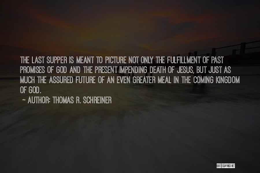 Thomas R. Schreiner Quotes: The Last Supper Is Meant To Picture Not Only The Fulfillment Of Past Promises Of God And The Present Impending