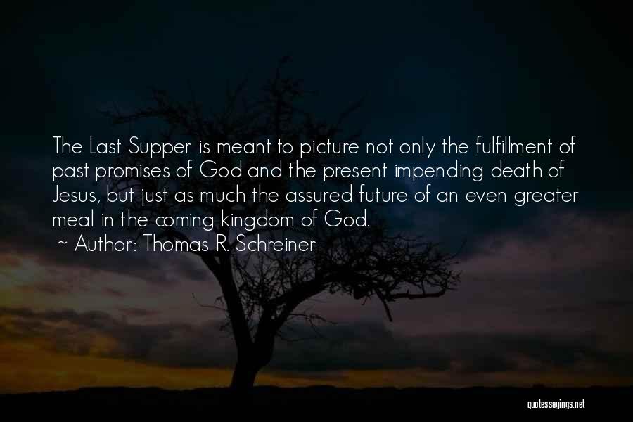 Thomas R. Schreiner Quotes: The Last Supper Is Meant To Picture Not Only The Fulfillment Of Past Promises Of God And The Present Impending