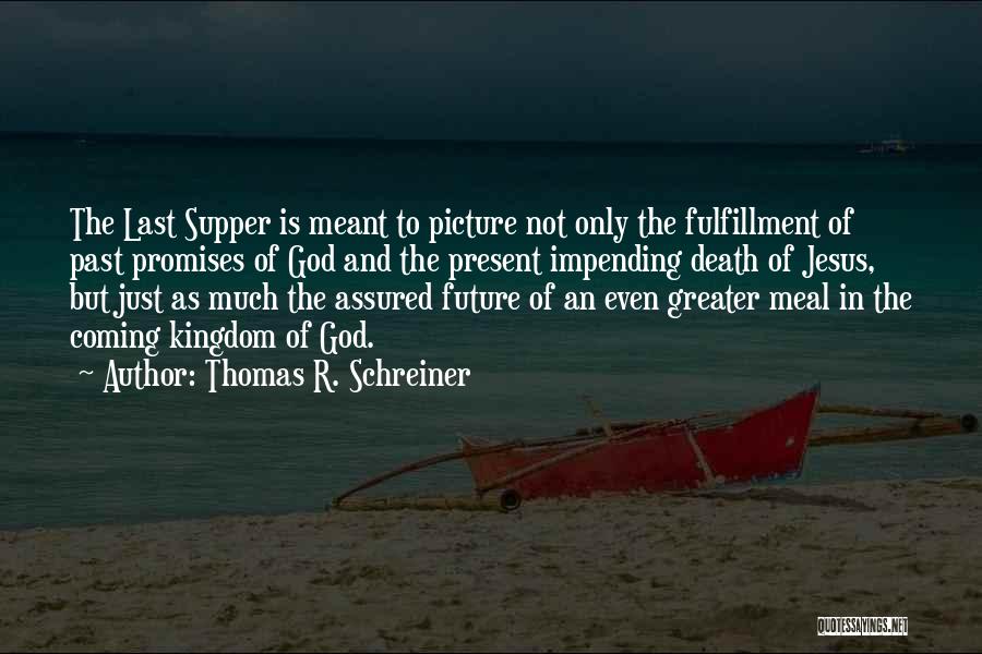 Thomas R. Schreiner Quotes: The Last Supper Is Meant To Picture Not Only The Fulfillment Of Past Promises Of God And The Present Impending