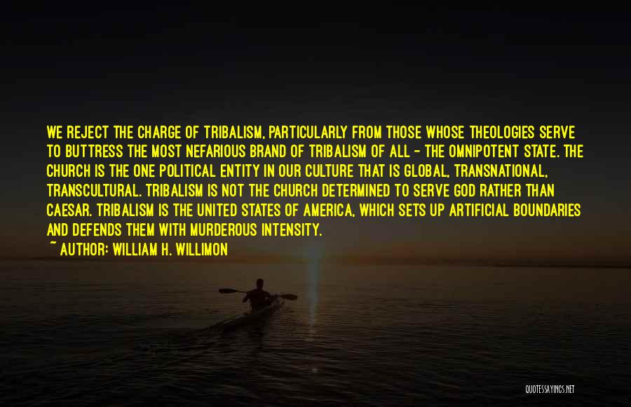William H. Willimon Quotes: We Reject The Charge Of Tribalism, Particularly From Those Whose Theologies Serve To Buttress The Most Nefarious Brand Of Tribalism