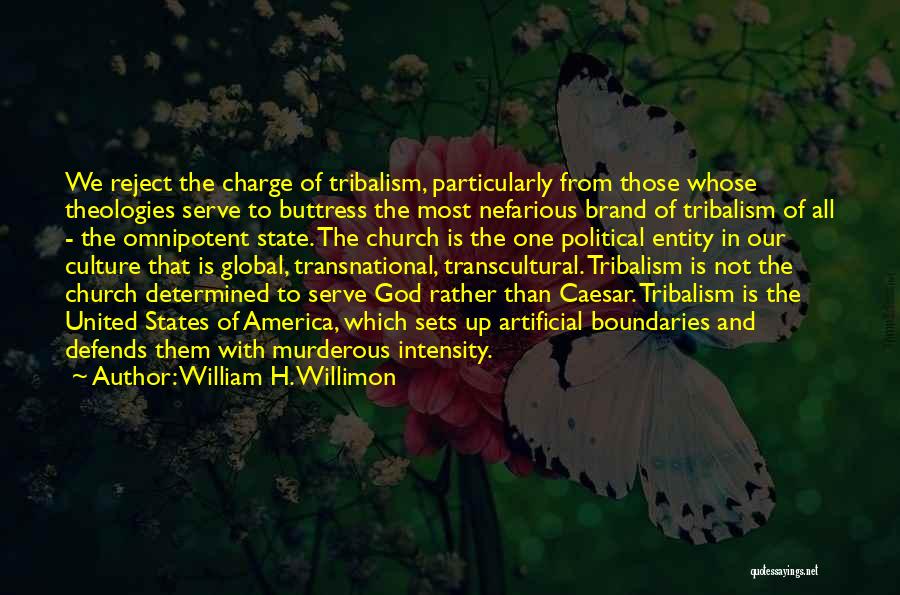 William H. Willimon Quotes: We Reject The Charge Of Tribalism, Particularly From Those Whose Theologies Serve To Buttress The Most Nefarious Brand Of Tribalism