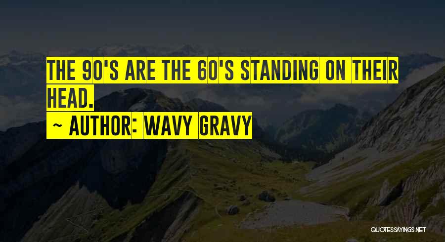 Wavy Gravy Quotes: The 90's Are The 60's Standing On Their Head.