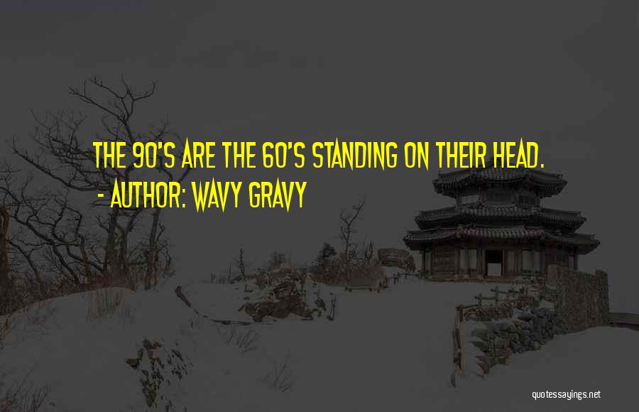 Wavy Gravy Quotes: The 90's Are The 60's Standing On Their Head.