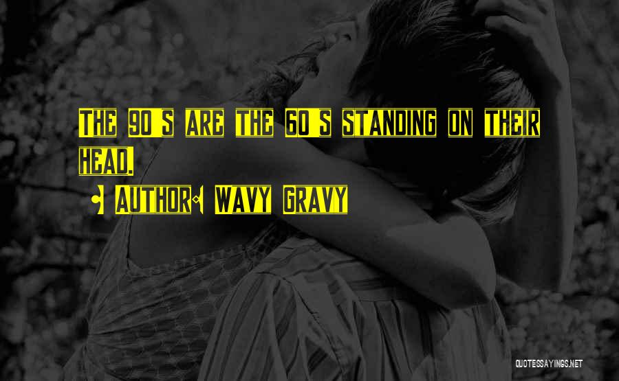 Wavy Gravy Quotes: The 90's Are The 60's Standing On Their Head.