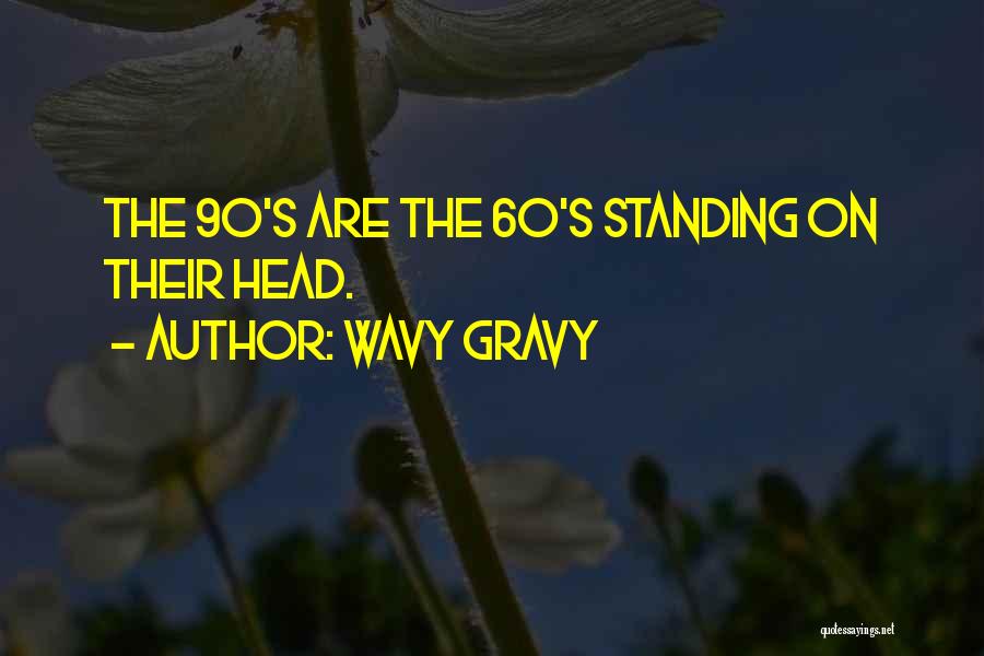 Wavy Gravy Quotes: The 90's Are The 60's Standing On Their Head.