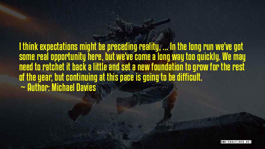 Michael Davies Quotes: I Think Expectations Might Be Preceding Reality, ... In The Long Run We've Got Some Real Opportunity Here, But We've