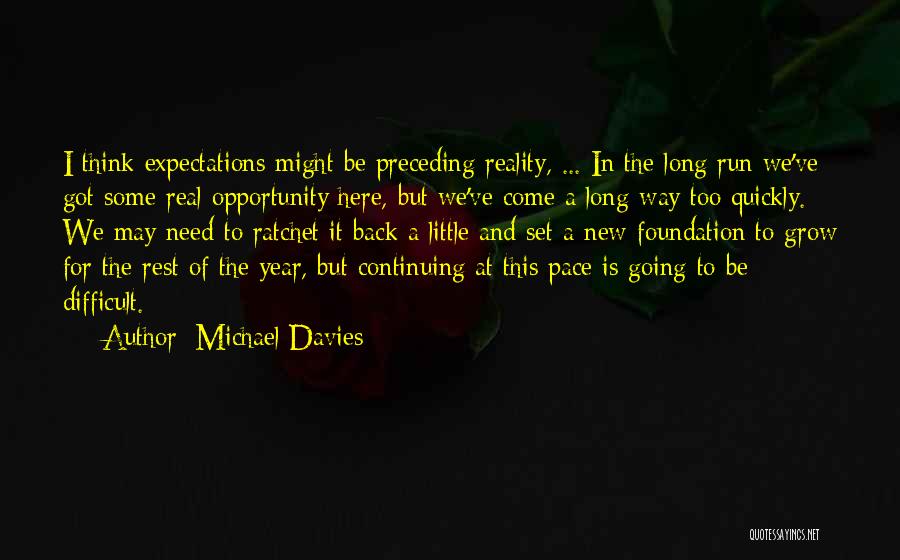 Michael Davies Quotes: I Think Expectations Might Be Preceding Reality, ... In The Long Run We've Got Some Real Opportunity Here, But We've