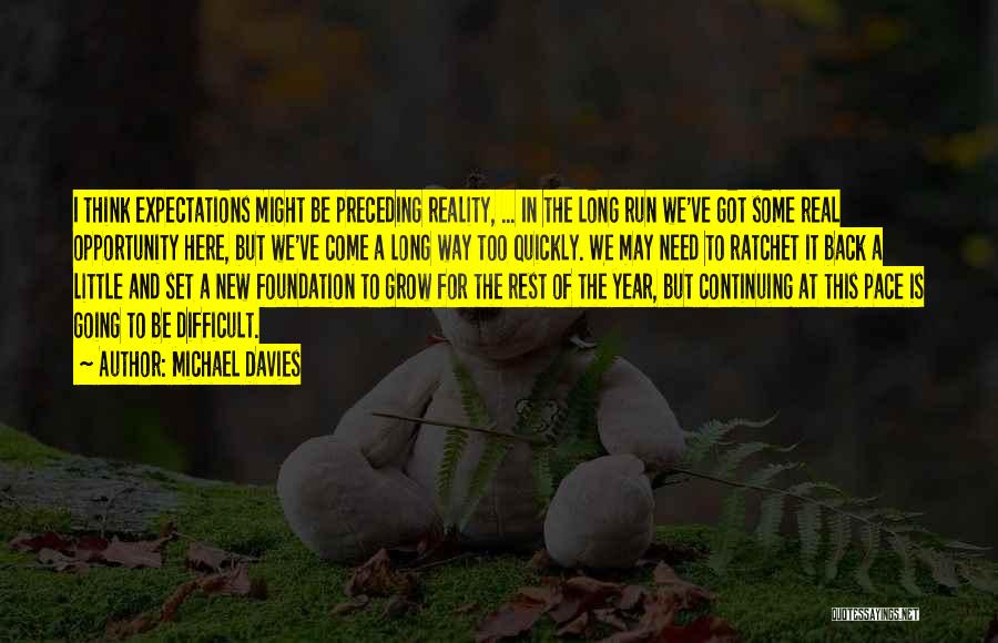 Michael Davies Quotes: I Think Expectations Might Be Preceding Reality, ... In The Long Run We've Got Some Real Opportunity Here, But We've