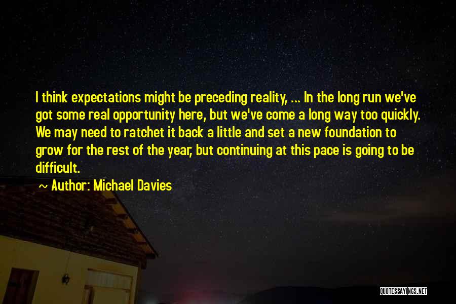 Michael Davies Quotes: I Think Expectations Might Be Preceding Reality, ... In The Long Run We've Got Some Real Opportunity Here, But We've