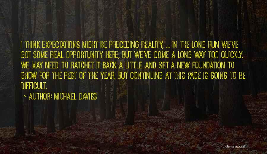 Michael Davies Quotes: I Think Expectations Might Be Preceding Reality, ... In The Long Run We've Got Some Real Opportunity Here, But We've