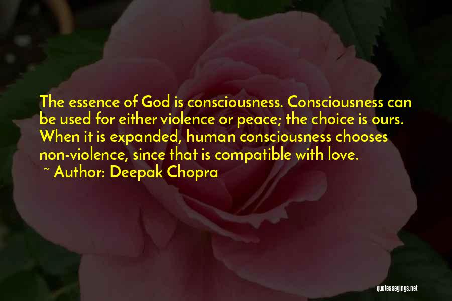 Deepak Chopra Quotes: The Essence Of God Is Consciousness. Consciousness Can Be Used For Either Violence Or Peace; The Choice Is Ours. When