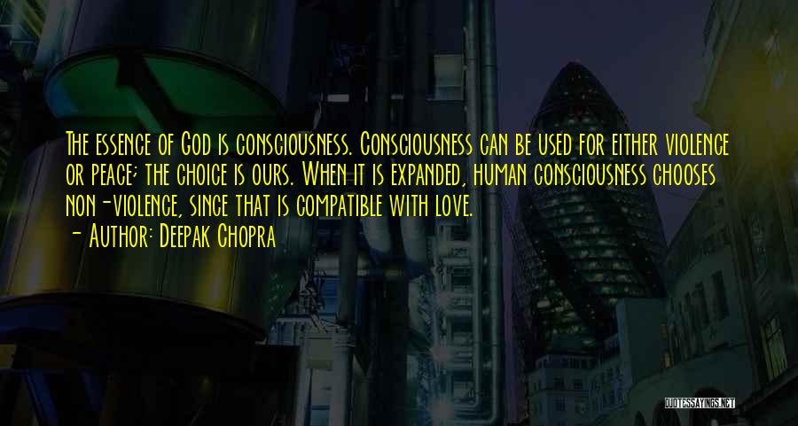 Deepak Chopra Quotes: The Essence Of God Is Consciousness. Consciousness Can Be Used For Either Violence Or Peace; The Choice Is Ours. When