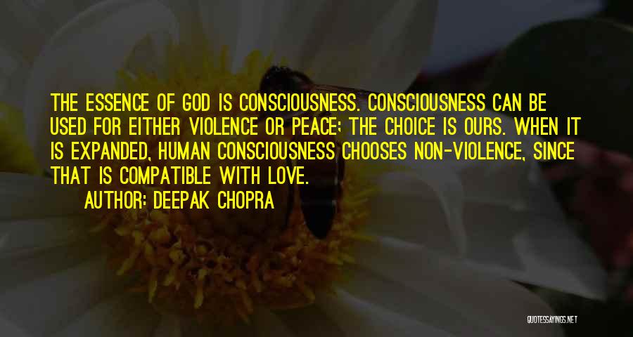 Deepak Chopra Quotes: The Essence Of God Is Consciousness. Consciousness Can Be Used For Either Violence Or Peace; The Choice Is Ours. When