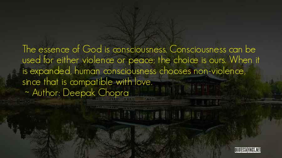 Deepak Chopra Quotes: The Essence Of God Is Consciousness. Consciousness Can Be Used For Either Violence Or Peace; The Choice Is Ours. When