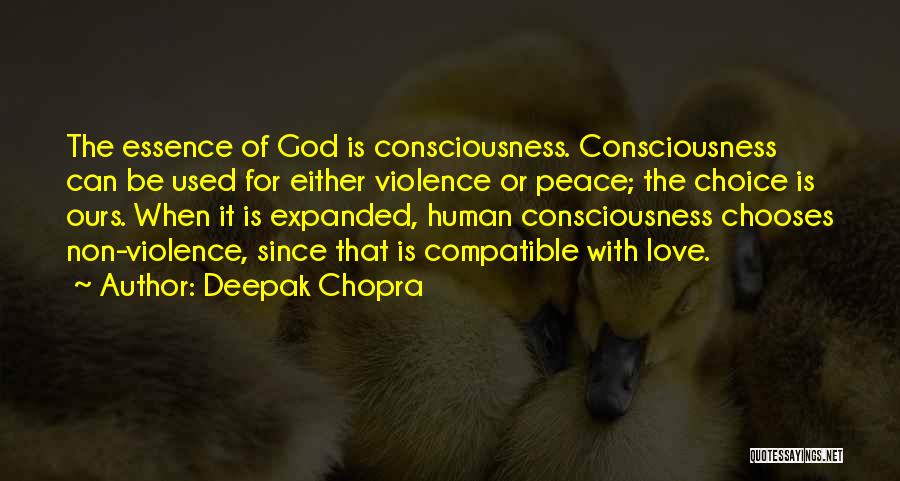 Deepak Chopra Quotes: The Essence Of God Is Consciousness. Consciousness Can Be Used For Either Violence Or Peace; The Choice Is Ours. When