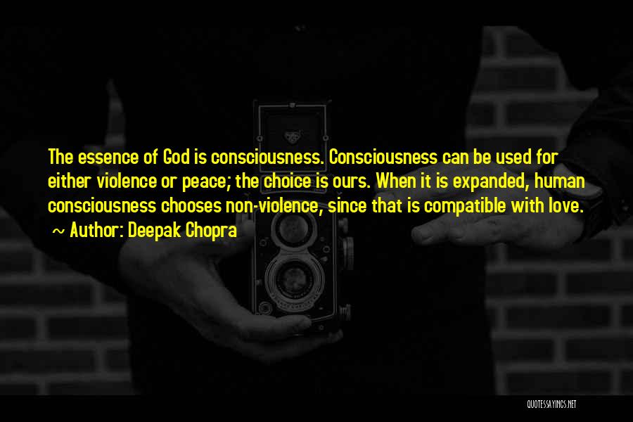 Deepak Chopra Quotes: The Essence Of God Is Consciousness. Consciousness Can Be Used For Either Violence Or Peace; The Choice Is Ours. When