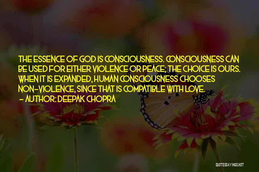 Deepak Chopra Quotes: The Essence Of God Is Consciousness. Consciousness Can Be Used For Either Violence Or Peace; The Choice Is Ours. When