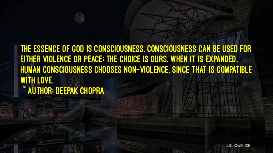 Deepak Chopra Quotes: The Essence Of God Is Consciousness. Consciousness Can Be Used For Either Violence Or Peace; The Choice Is Ours. When