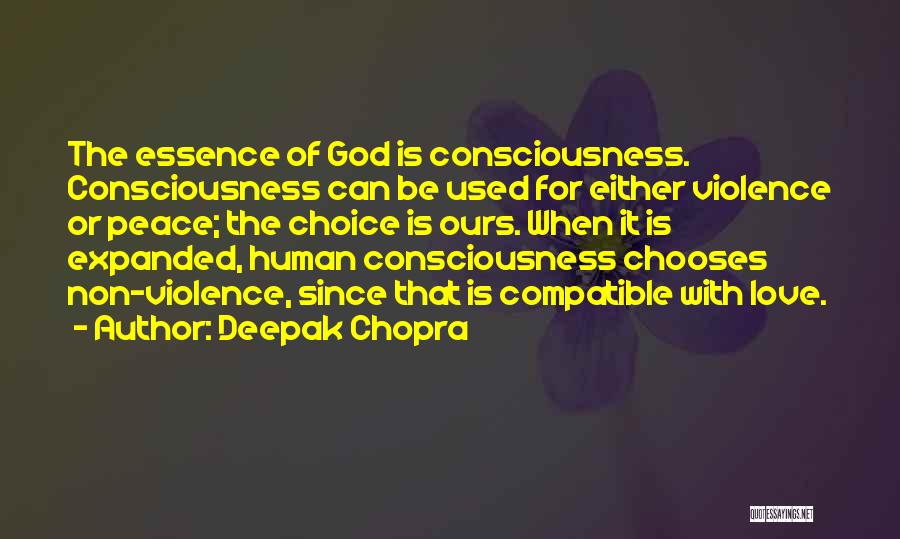 Deepak Chopra Quotes: The Essence Of God Is Consciousness. Consciousness Can Be Used For Either Violence Or Peace; The Choice Is Ours. When