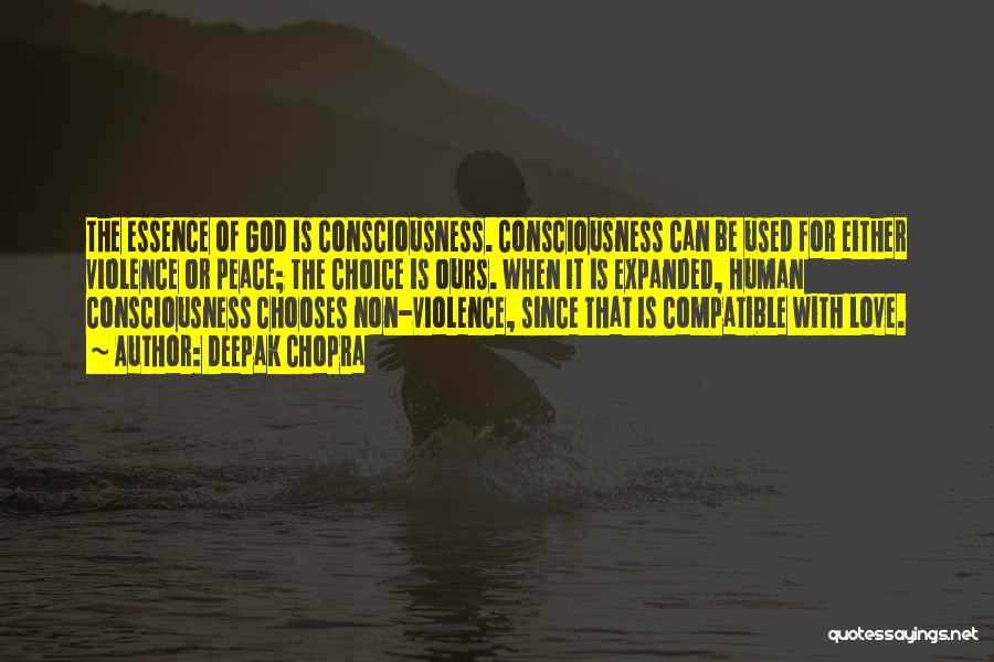 Deepak Chopra Quotes: The Essence Of God Is Consciousness. Consciousness Can Be Used For Either Violence Or Peace; The Choice Is Ours. When