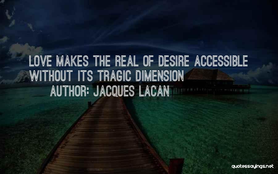 Jacques Lacan Quotes: Love Makes The Real Of Desire Accessible Without Its Tragic Dimension