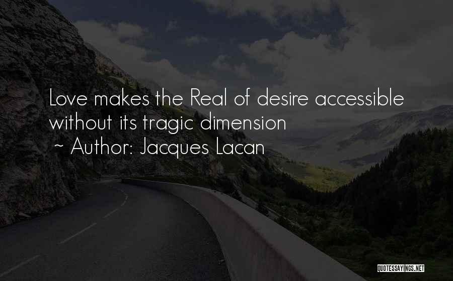 Jacques Lacan Quotes: Love Makes The Real Of Desire Accessible Without Its Tragic Dimension