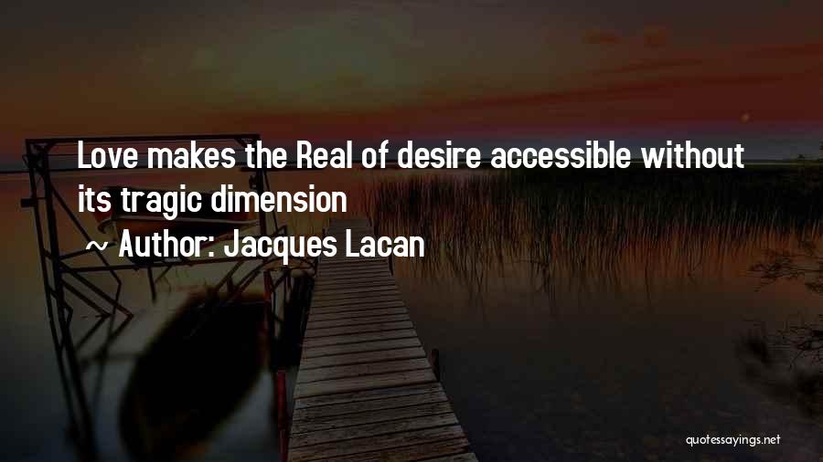 Jacques Lacan Quotes: Love Makes The Real Of Desire Accessible Without Its Tragic Dimension