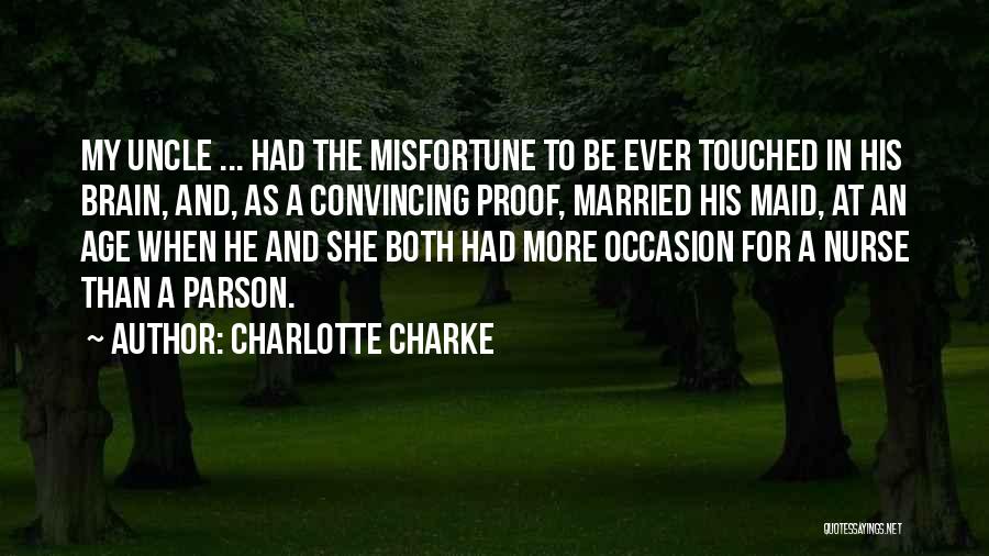 Charlotte Charke Quotes: My Uncle ... Had The Misfortune To Be Ever Touched In His Brain, And, As A Convincing Proof, Married His