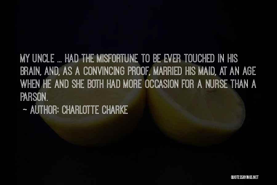 Charlotte Charke Quotes: My Uncle ... Had The Misfortune To Be Ever Touched In His Brain, And, As A Convincing Proof, Married His