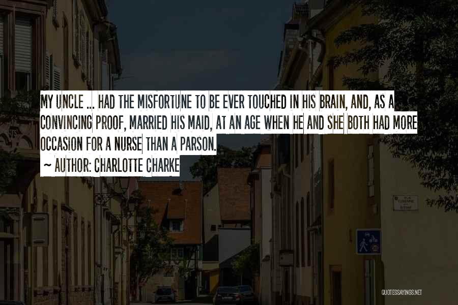 Charlotte Charke Quotes: My Uncle ... Had The Misfortune To Be Ever Touched In His Brain, And, As A Convincing Proof, Married His