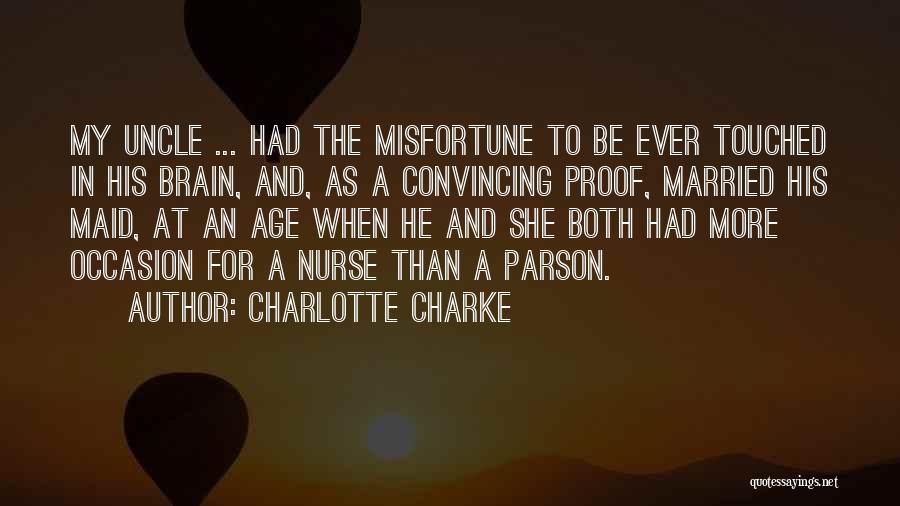 Charlotte Charke Quotes: My Uncle ... Had The Misfortune To Be Ever Touched In His Brain, And, As A Convincing Proof, Married His