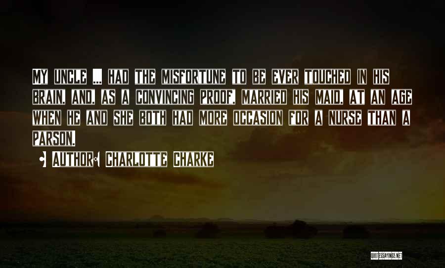 Charlotte Charke Quotes: My Uncle ... Had The Misfortune To Be Ever Touched In His Brain, And, As A Convincing Proof, Married His