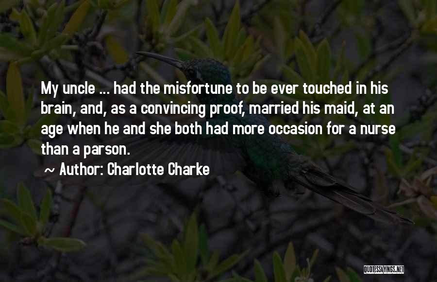 Charlotte Charke Quotes: My Uncle ... Had The Misfortune To Be Ever Touched In His Brain, And, As A Convincing Proof, Married His
